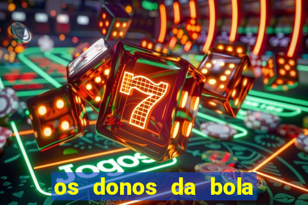 os donos da bola casa de aposta